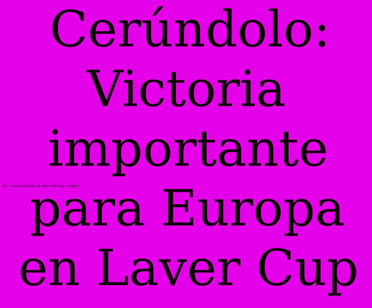 Cerúndolo: Victoria Importante Para Europa En Laver Cup