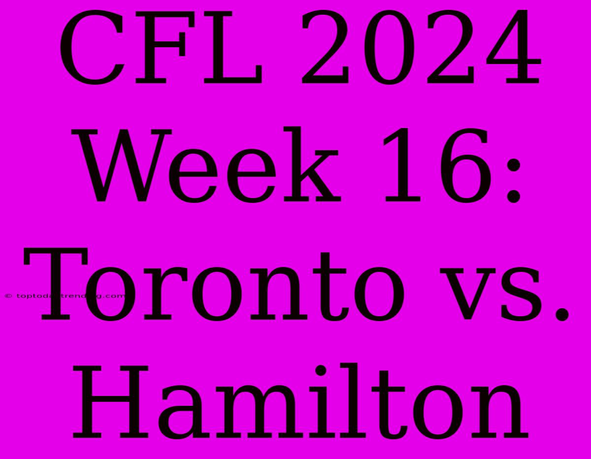 CFL 2024 Week 16: Toronto Vs. Hamilton