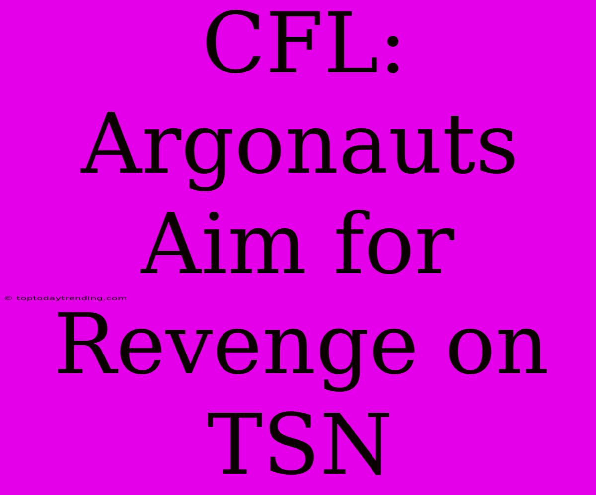 CFL: Argonauts Aim For Revenge On TSN