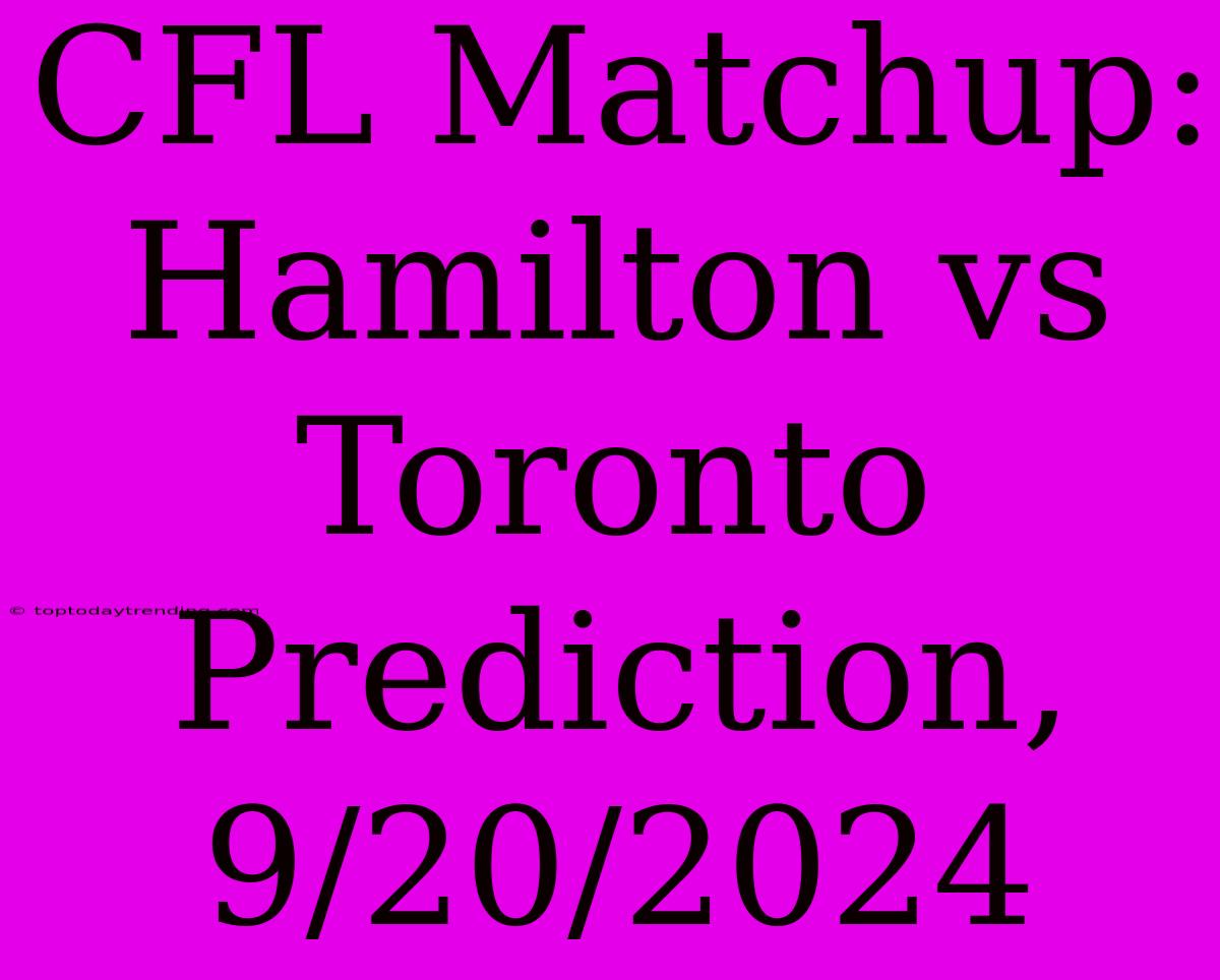 CFL Matchup: Hamilton Vs Toronto Prediction, 9/20/2024