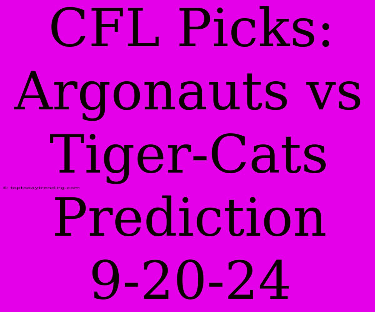 CFL Picks: Argonauts Vs Tiger-Cats Prediction 9-20-24