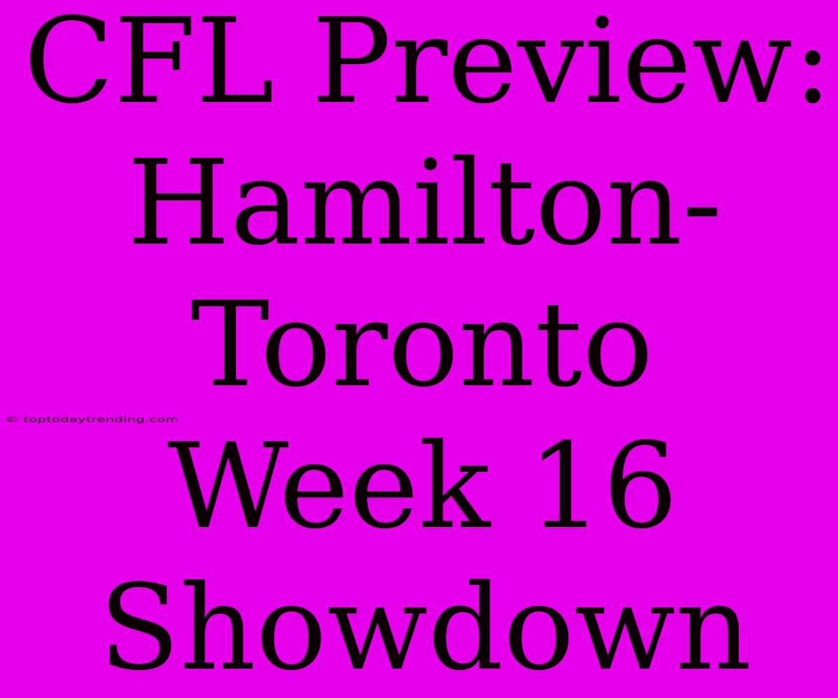 CFL Preview: Hamilton-Toronto Week 16 Showdown