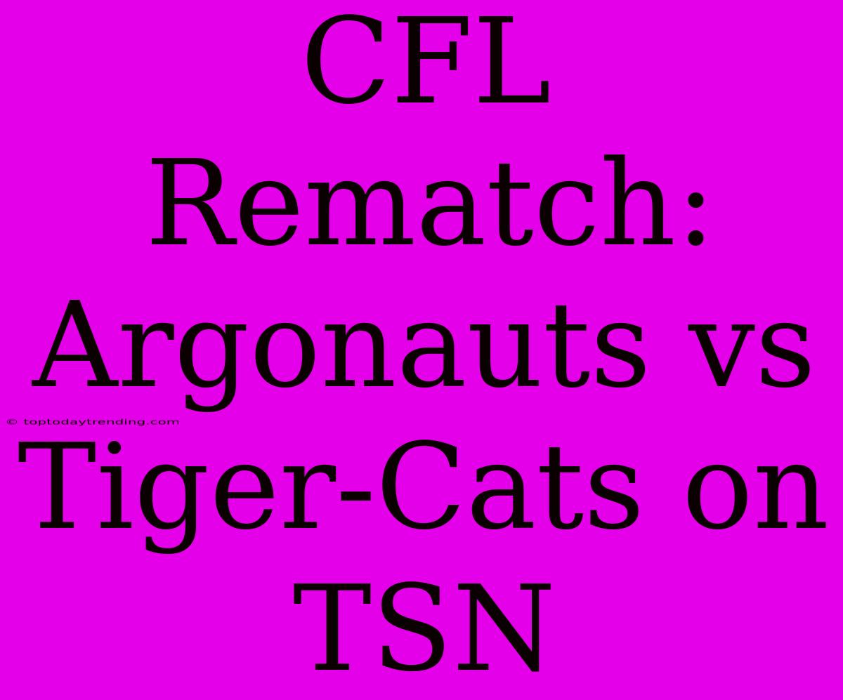 CFL Rematch: Argonauts Vs Tiger-Cats On TSN