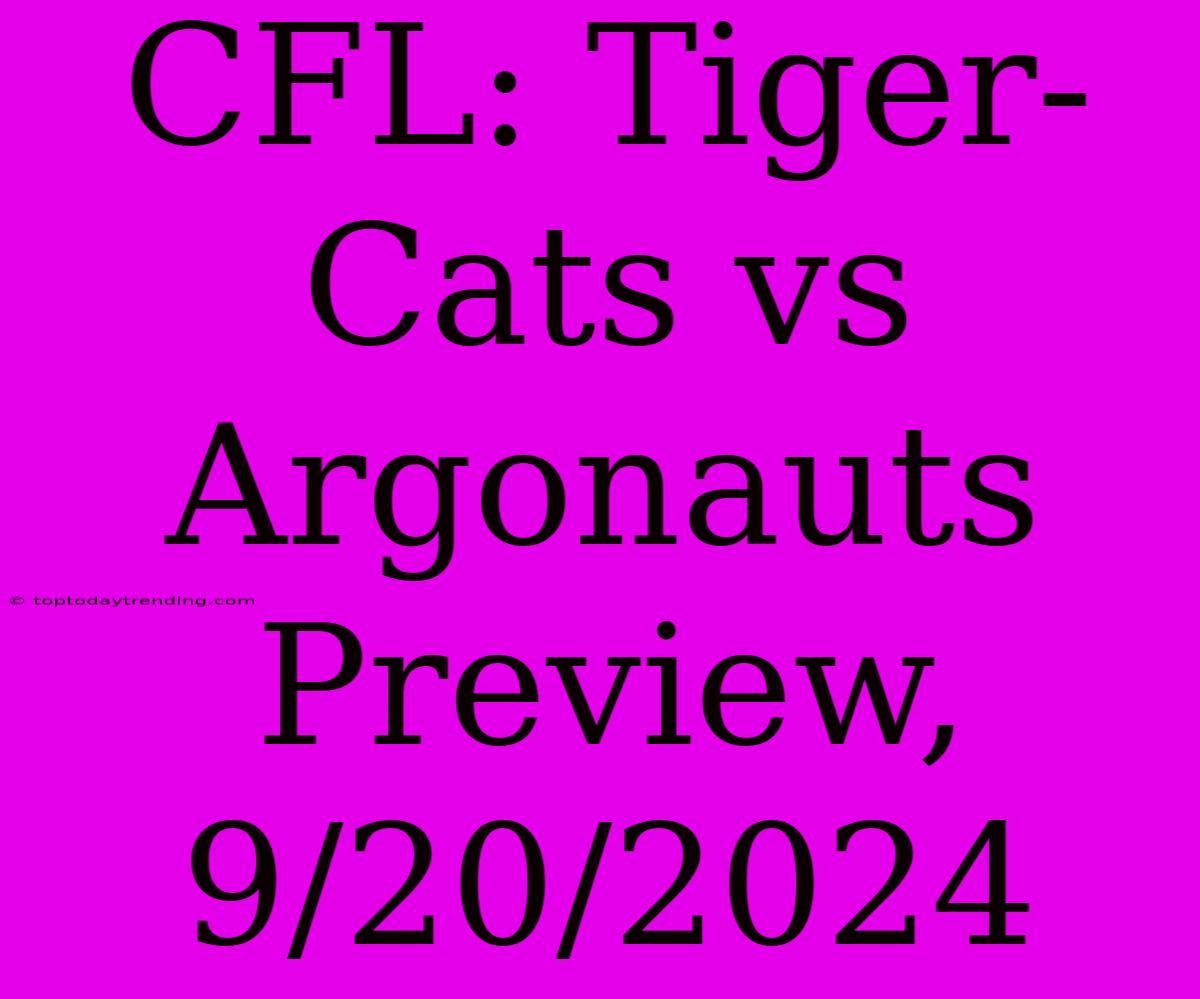 CFL: Tiger-Cats Vs Argonauts Preview, 9/20/2024