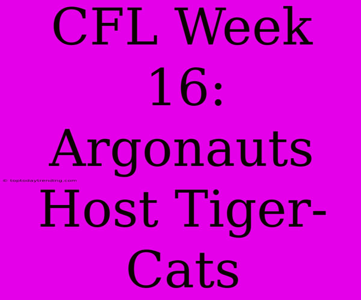 CFL Week 16: Argonauts Host Tiger-Cats