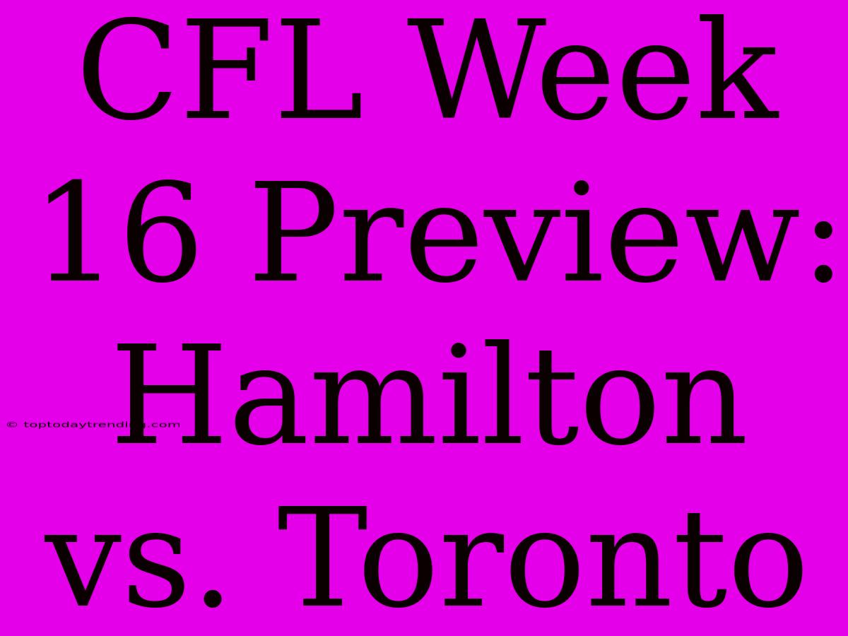 CFL Week 16 Preview: Hamilton Vs. Toronto