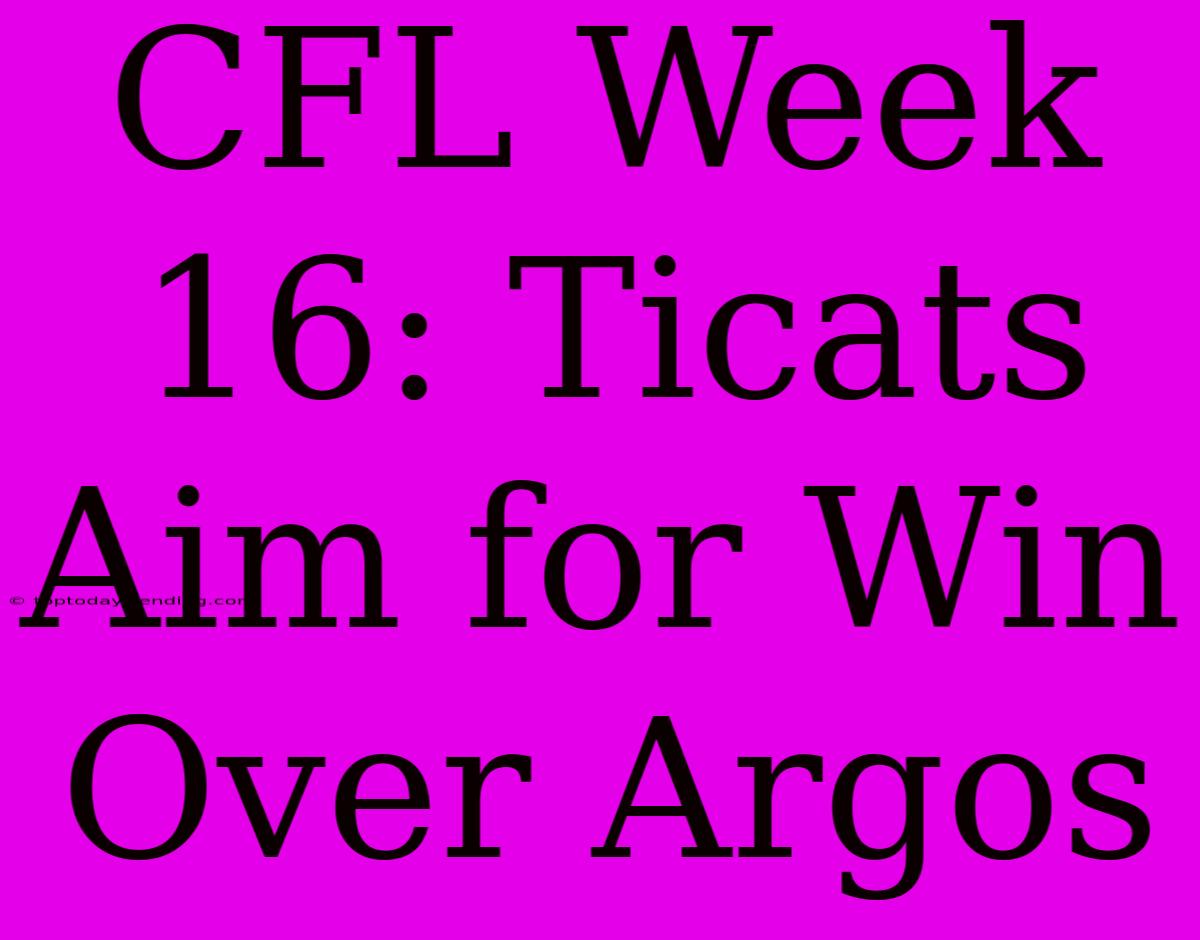 CFL Week 16: Ticats Aim For Win Over Argos