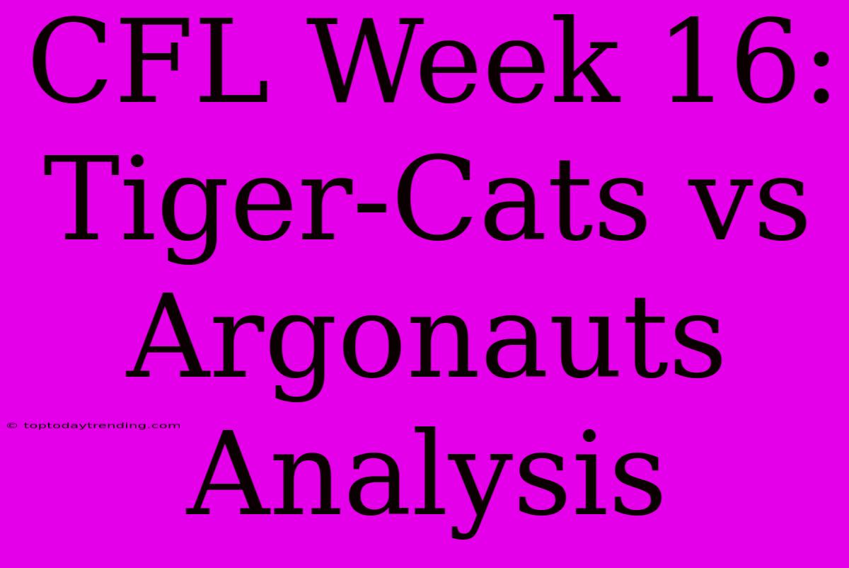 CFL Week 16: Tiger-Cats Vs Argonauts Analysis