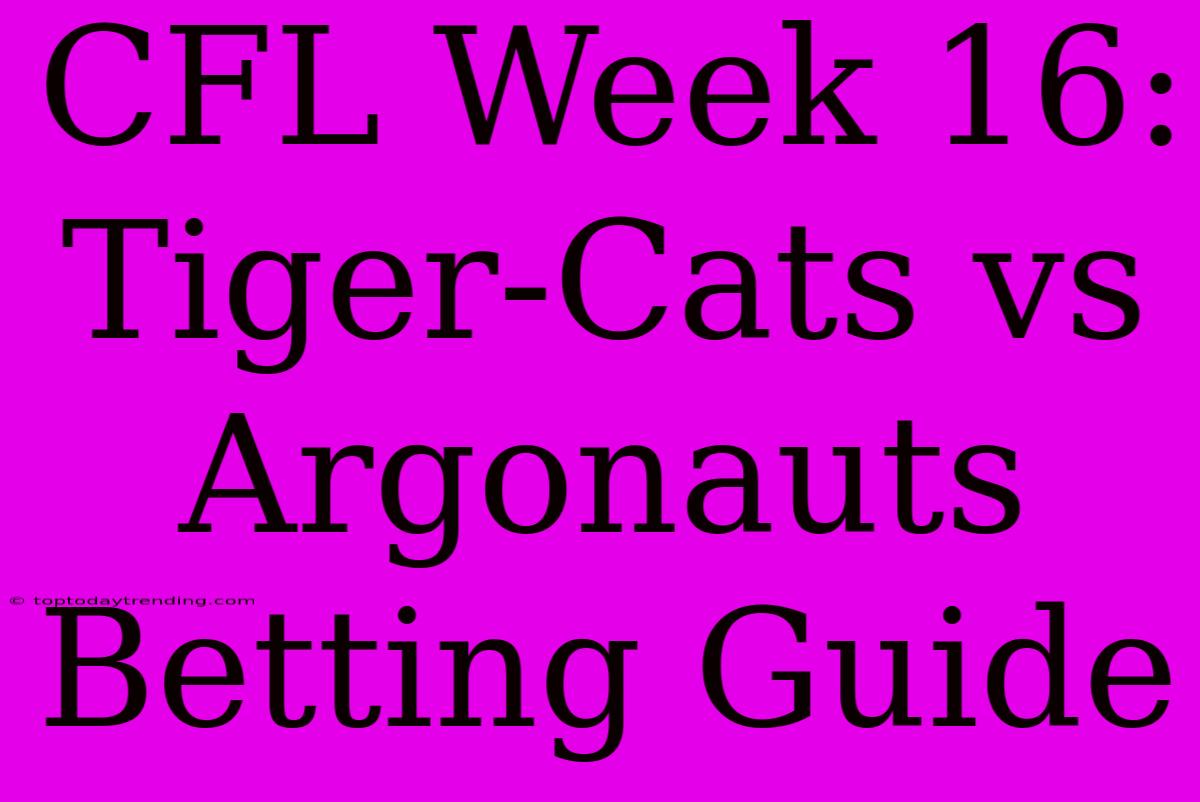 CFL Week 16: Tiger-Cats Vs Argonauts Betting Guide