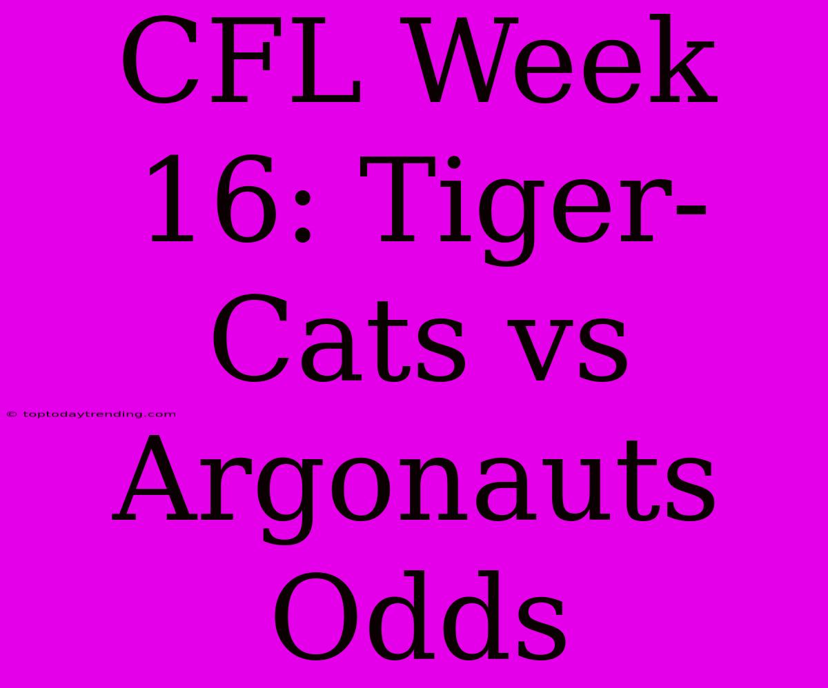 CFL Week 16: Tiger-Cats Vs Argonauts Odds