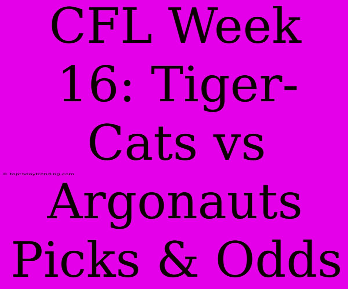 CFL Week 16: Tiger-Cats Vs Argonauts Picks & Odds