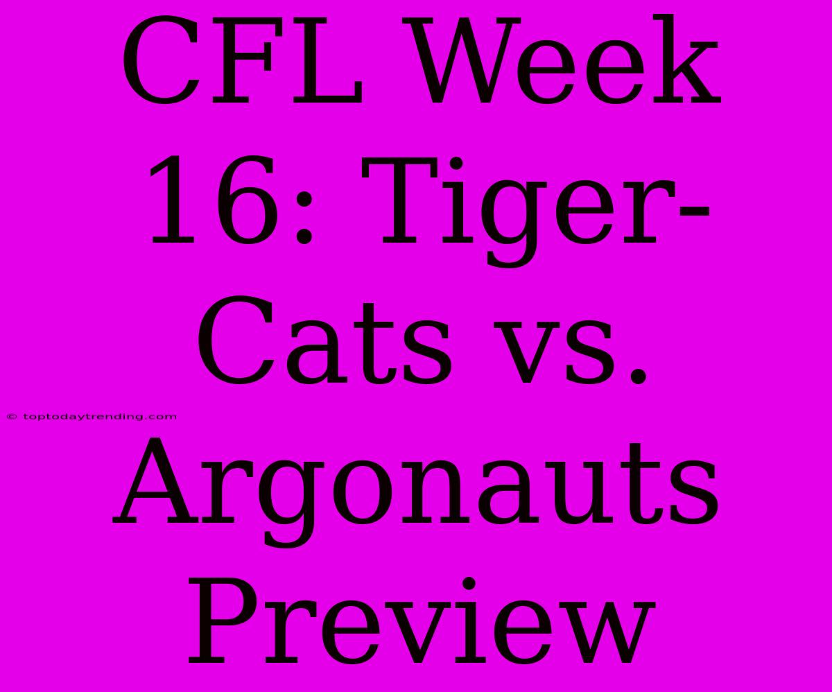 CFL Week 16: Tiger-Cats Vs. Argonauts Preview