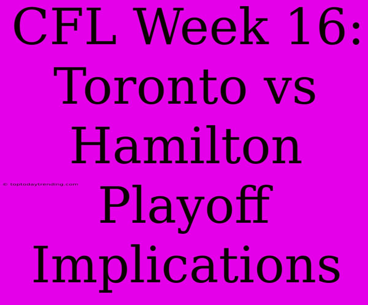 CFL Week 16: Toronto Vs Hamilton Playoff Implications