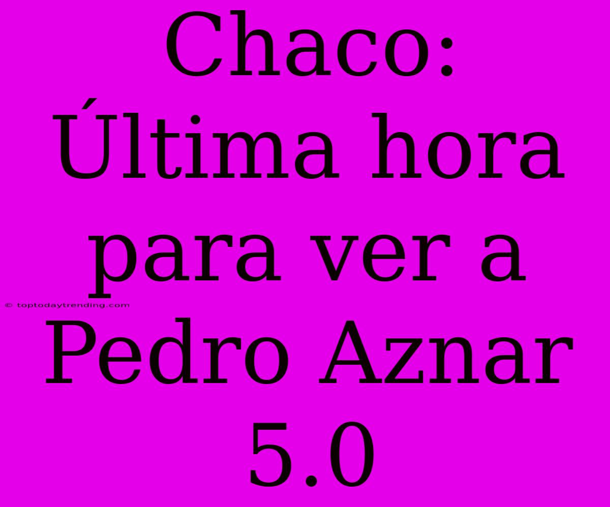 Chaco: Última Hora Para Ver A Pedro Aznar 5.0