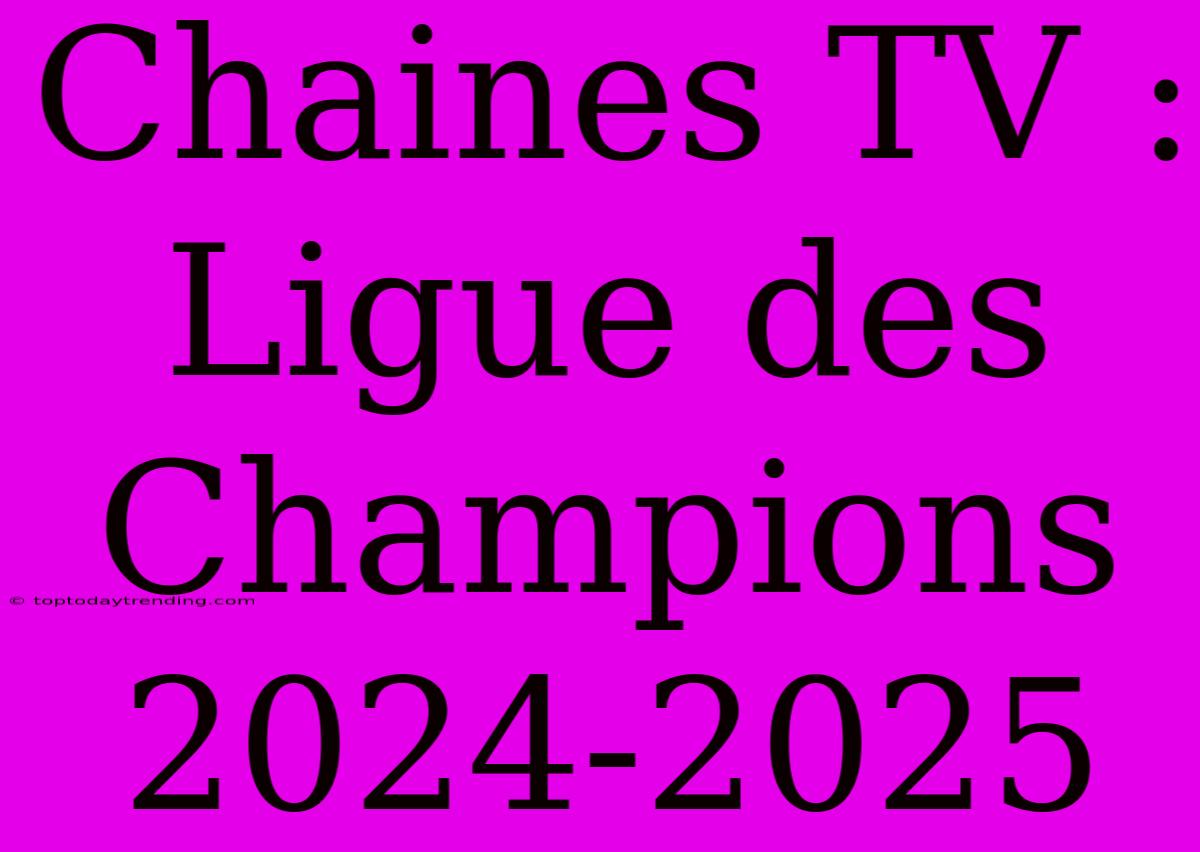 Chaines TV : Ligue Des Champions 2024-2025