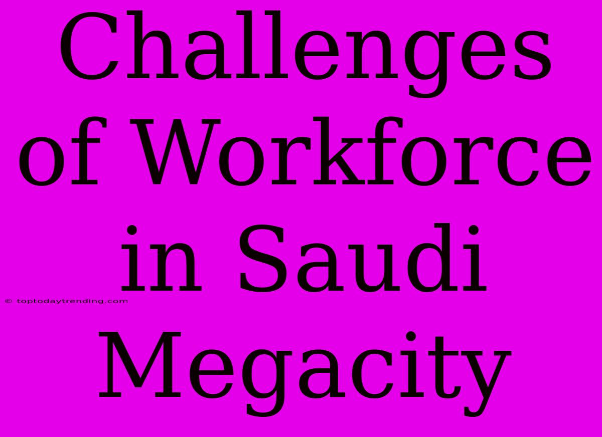 Challenges Of Workforce In Saudi Megacity