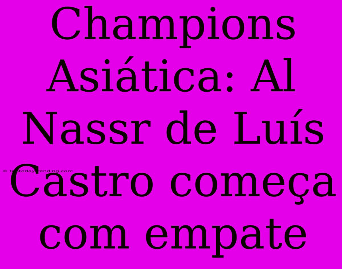 Champions Asiática: Al Nassr De Luís Castro Começa Com Empate