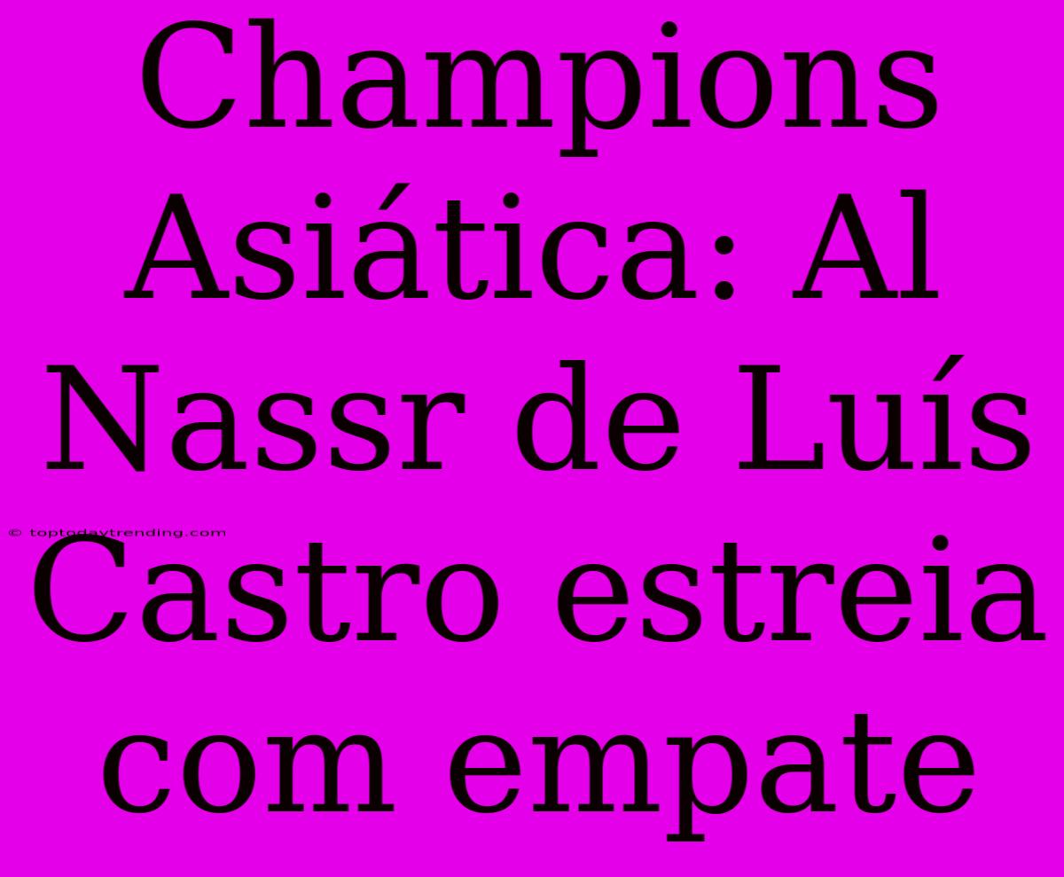 Champions Asiática: Al Nassr De Luís Castro Estreia Com Empate