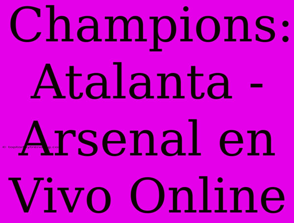 Champions: Atalanta - Arsenal En Vivo Online