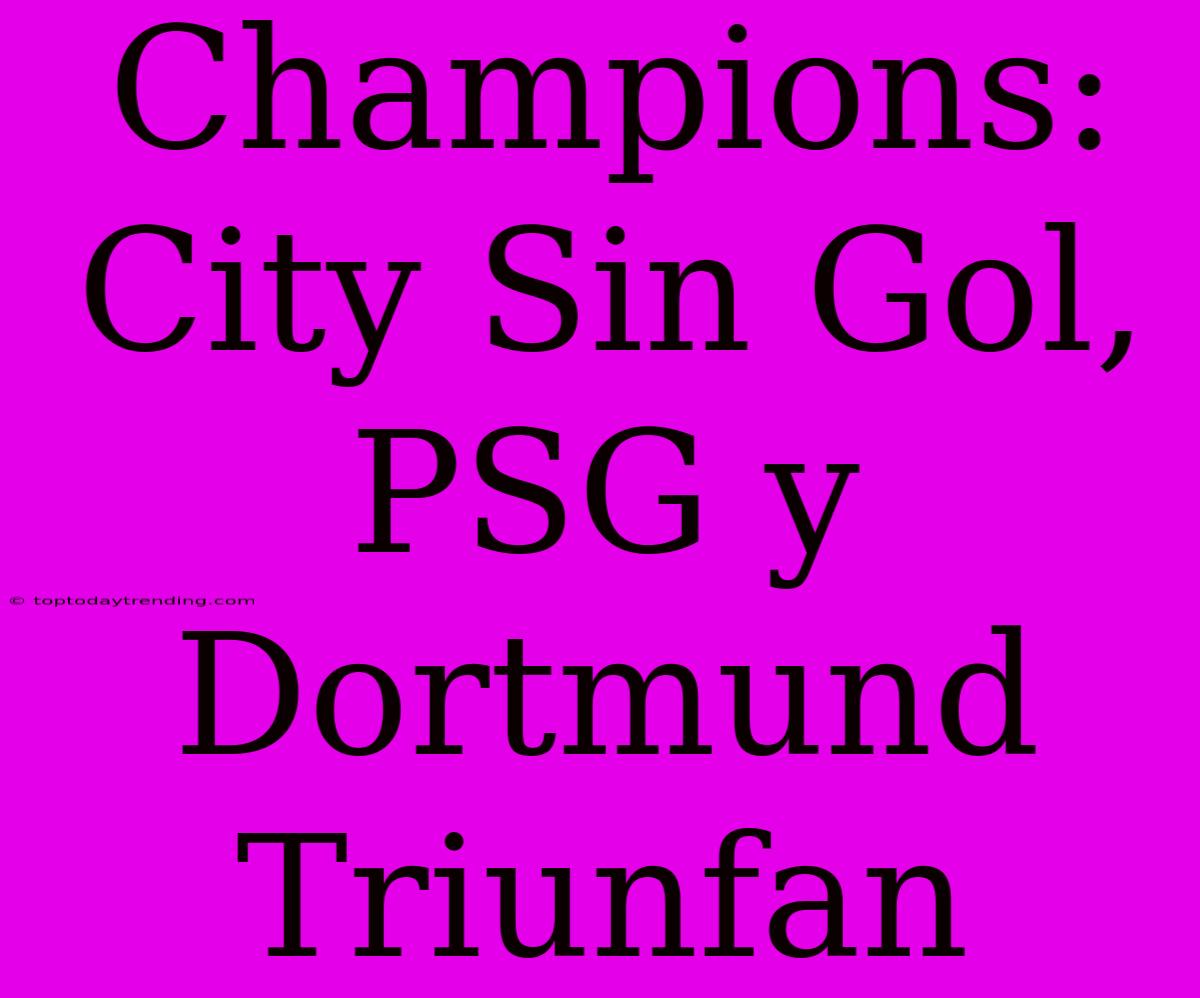 Champions: City Sin Gol, PSG Y Dortmund Triunfan