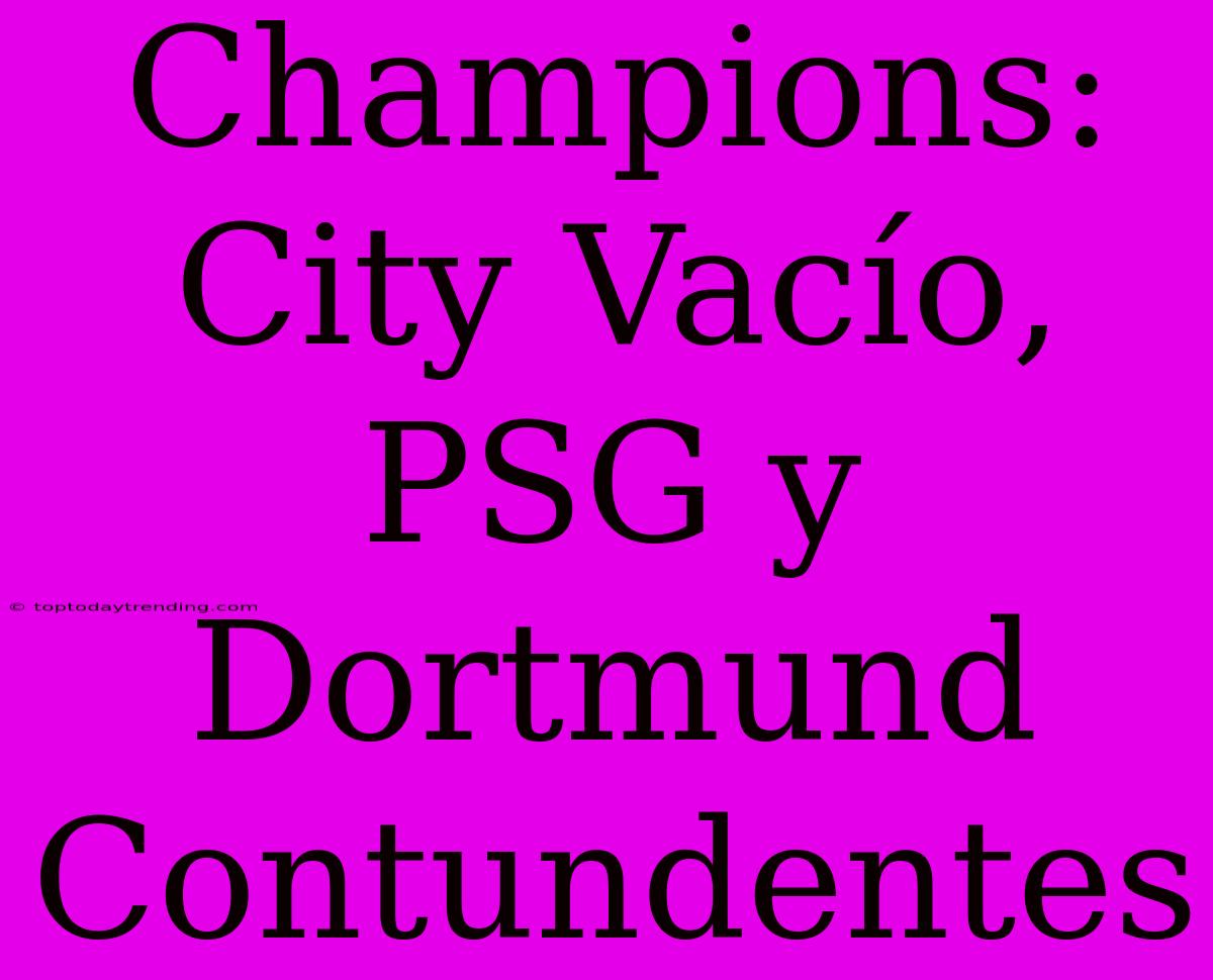 Champions: City Vacío, PSG Y Dortmund Contundentes