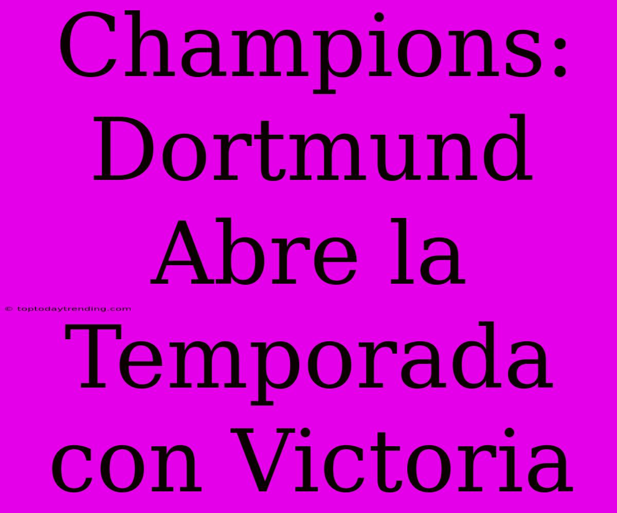 Champions: Dortmund Abre La Temporada Con Victoria