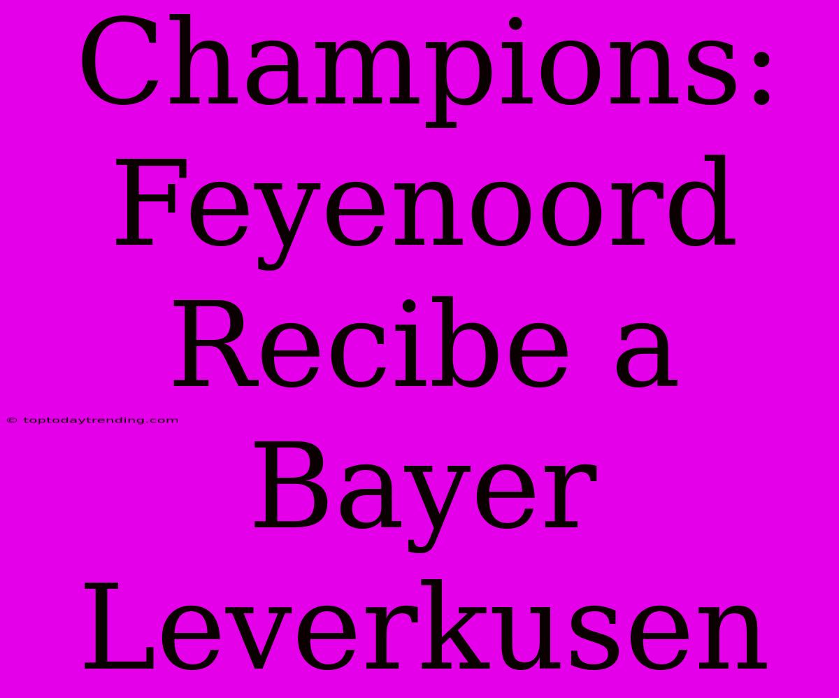 Champions: Feyenoord Recibe A Bayer Leverkusen