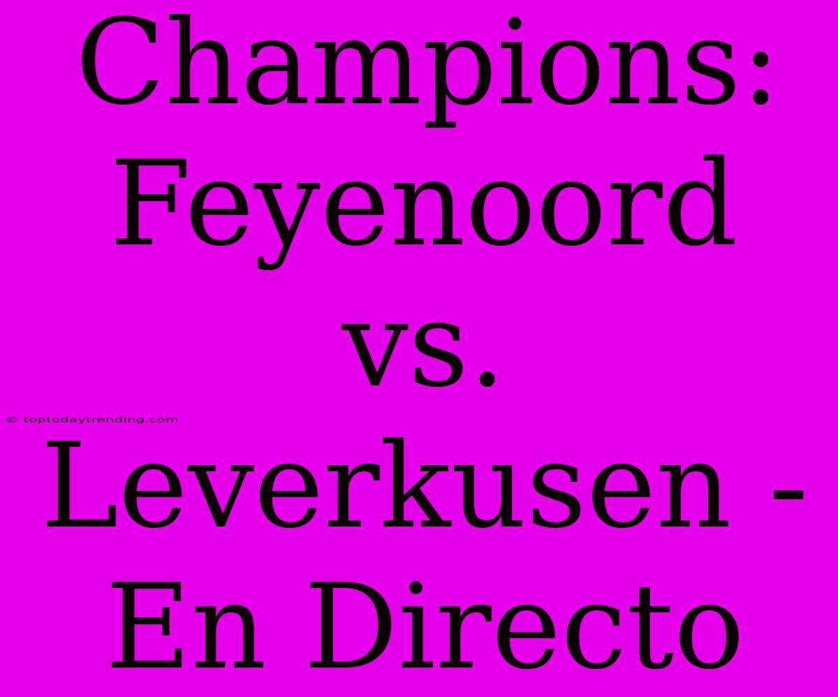 Champions: Feyenoord Vs. Leverkusen - En Directo