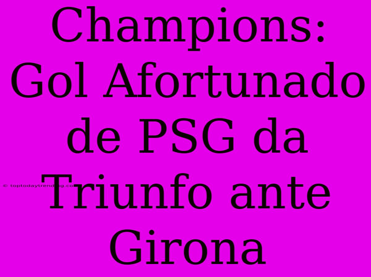 Champions: Gol Afortunado De PSG Da Triunfo Ante Girona