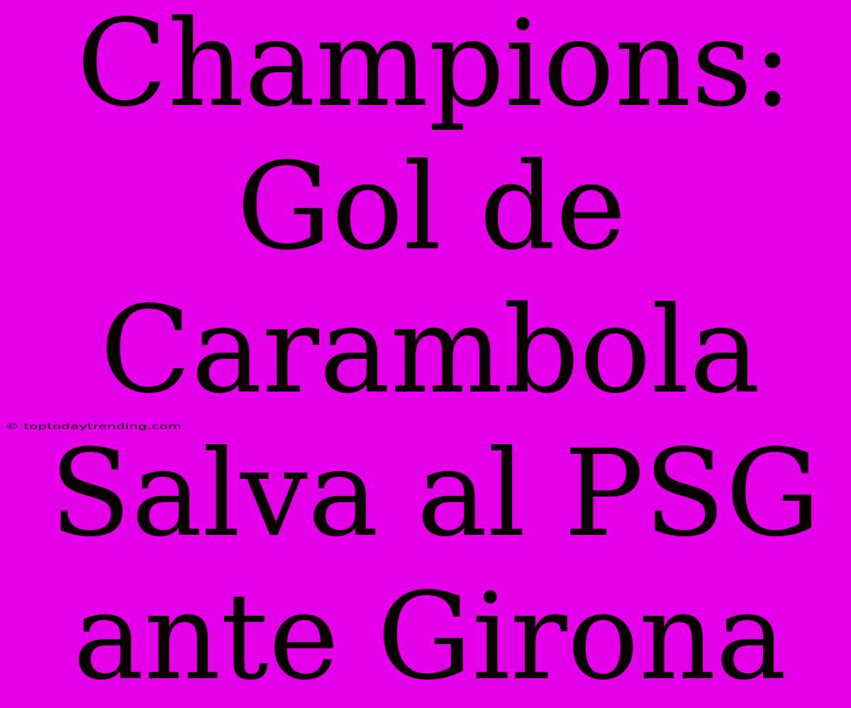 Champions: Gol De Carambola Salva Al PSG Ante Girona