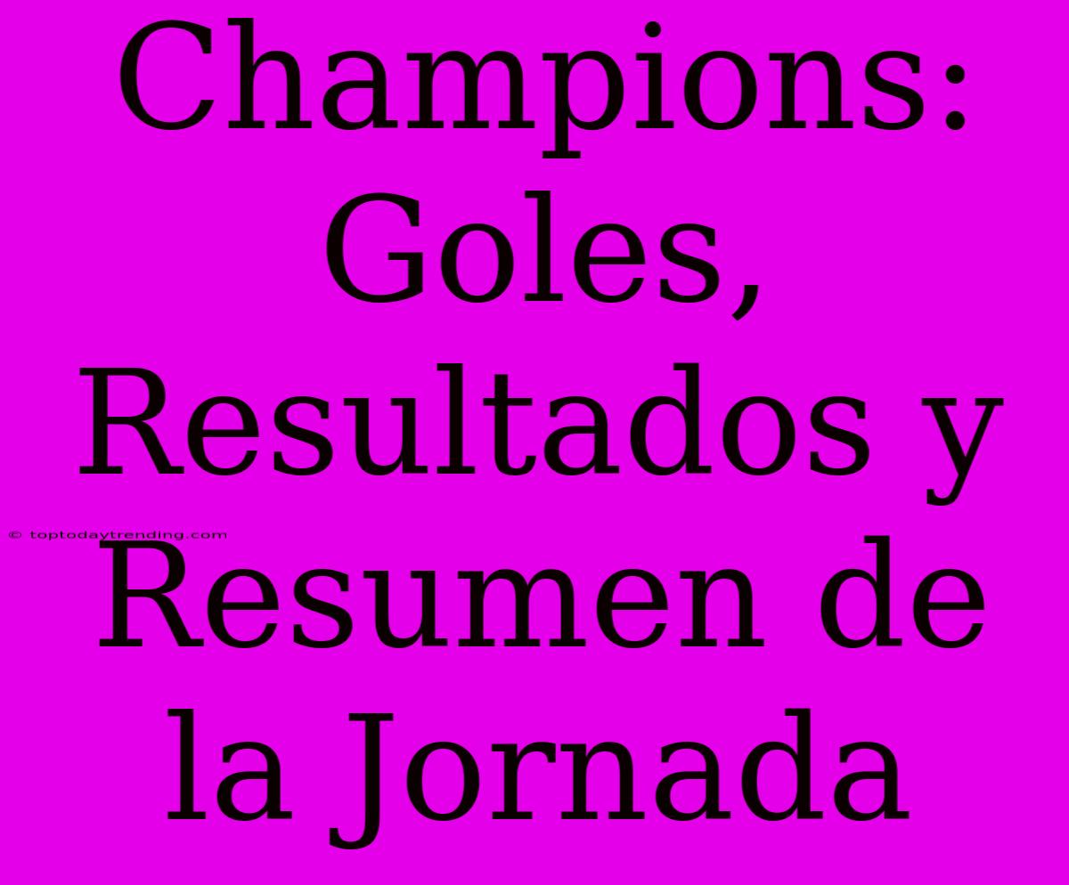 Champions: Goles, Resultados Y Resumen De La Jornada