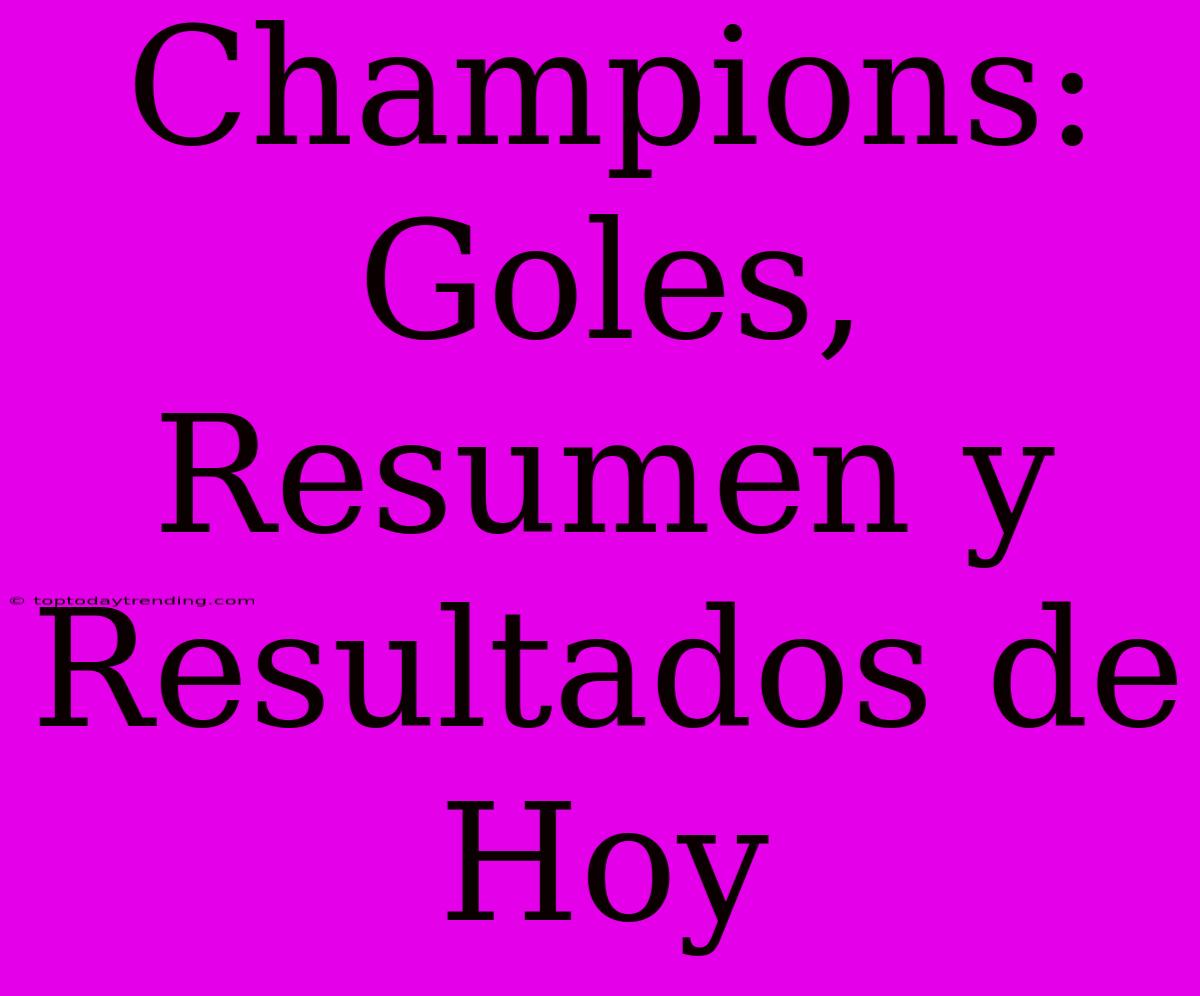 Champions: Goles, Resumen Y Resultados De Hoy