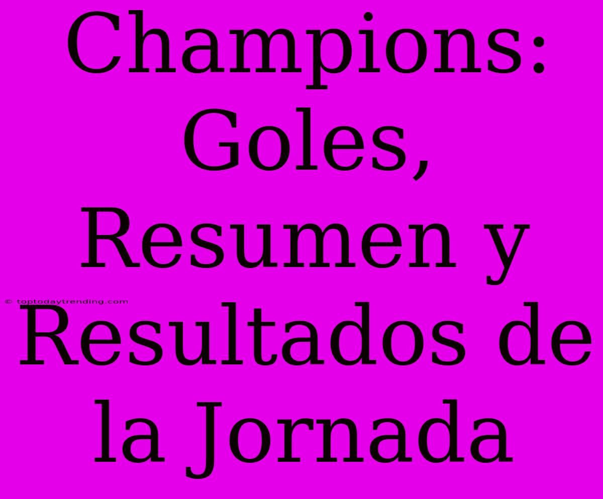 Champions: Goles, Resumen Y Resultados De La Jornada