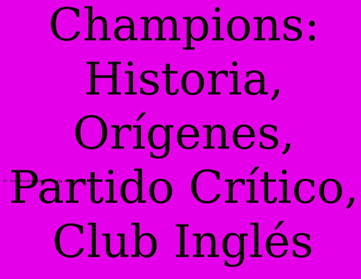 Champions: Historia, Orígenes, Partido Crítico, Club Inglés