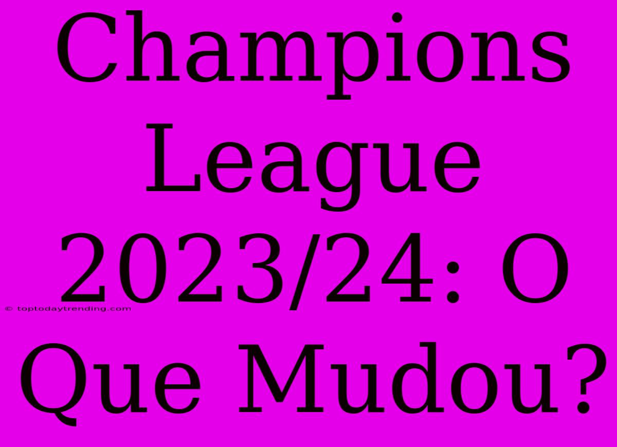 Champions League 2023/24: O Que Mudou?