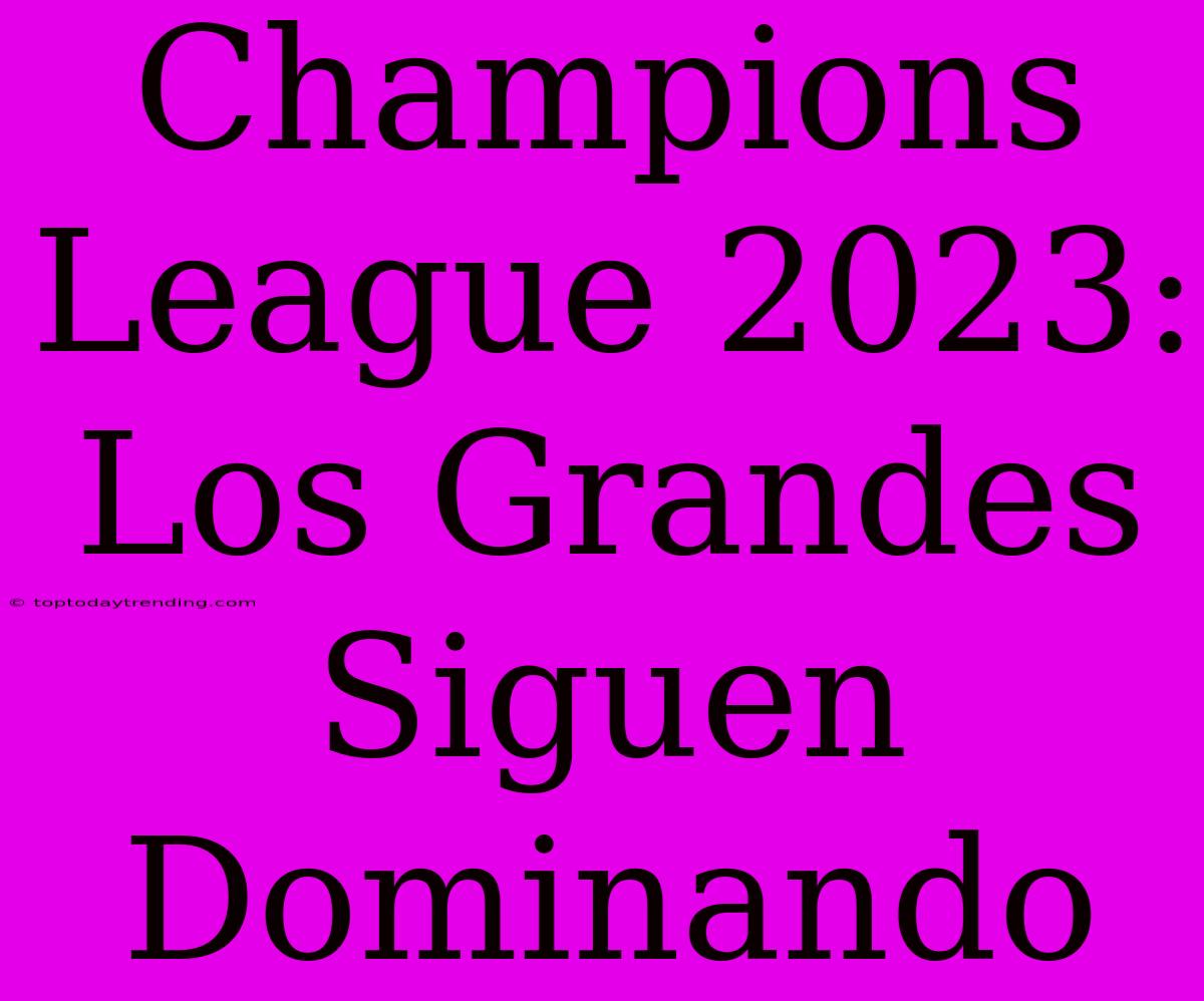 Champions League 2023: Los Grandes Siguen Dominando