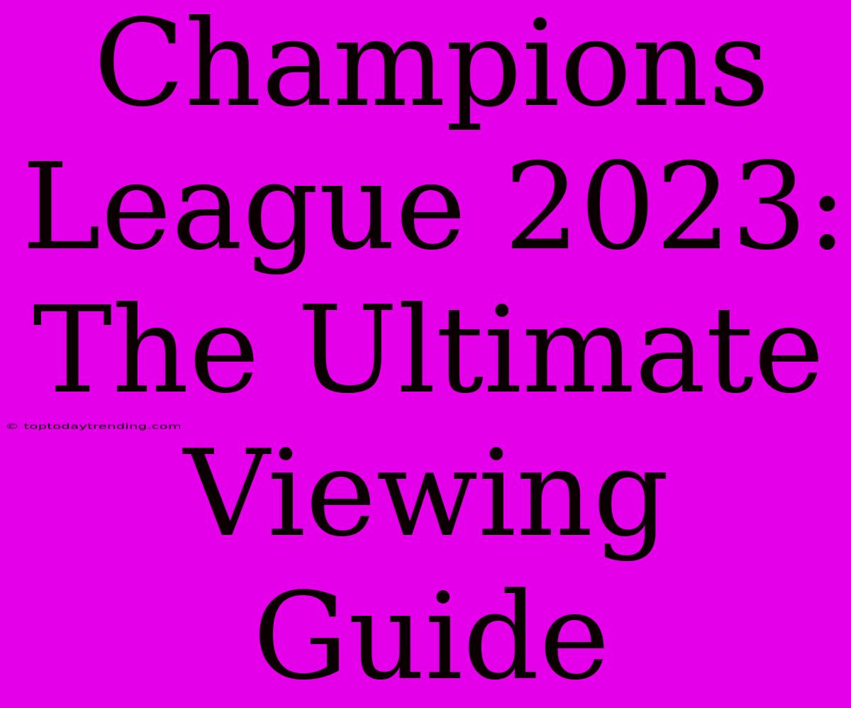 Champions League 2023: The Ultimate Viewing Guide