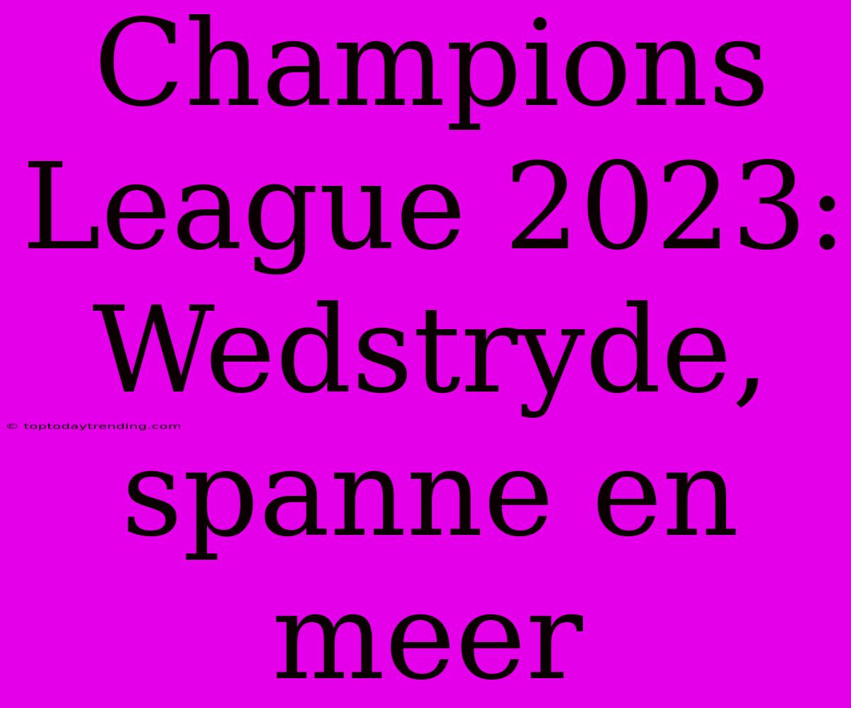 Champions League 2023: Wedstryde, Spanne En Meer