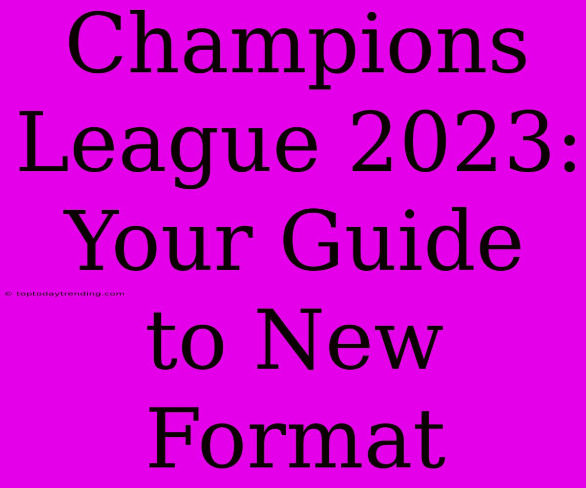 Champions League 2023: Your Guide To New Format