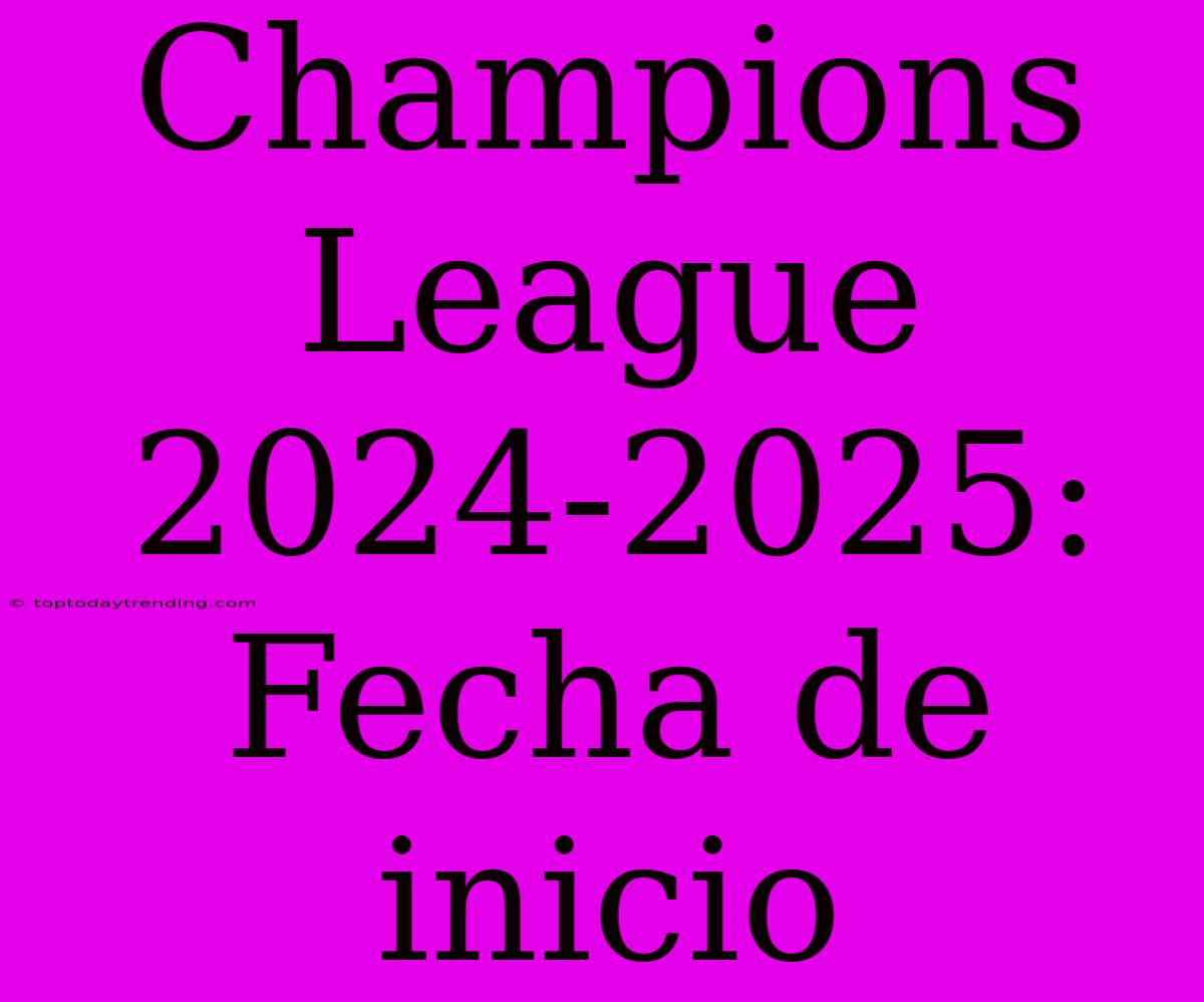 Champions League 2024-2025: Fecha De Inicio