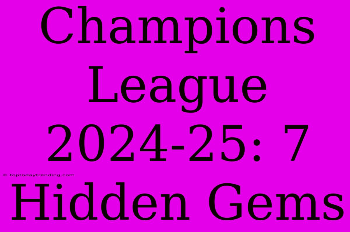 Champions League 2024-25: 7 Hidden Gems