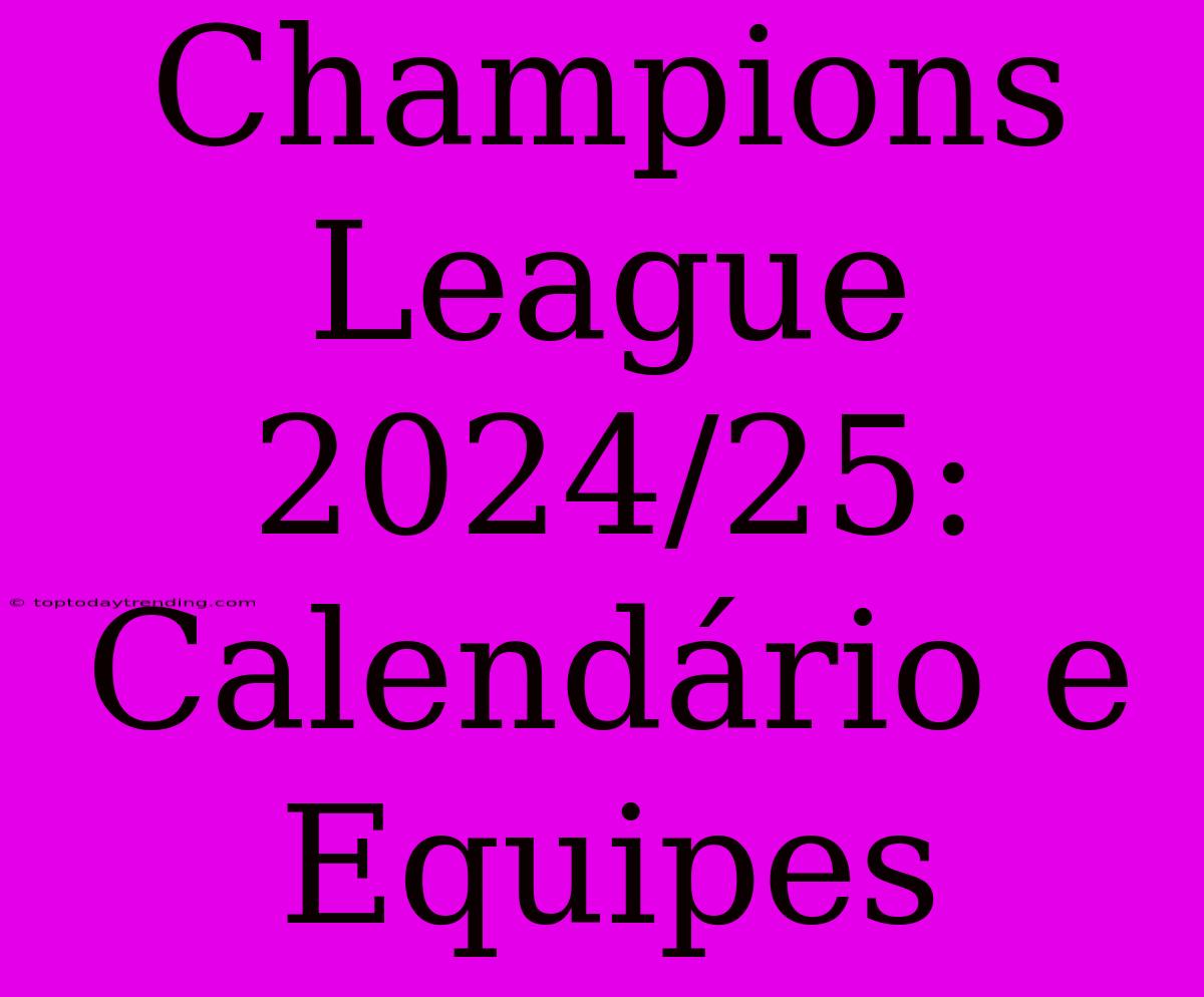 Champions League 2024/25: Calendário E Equipes