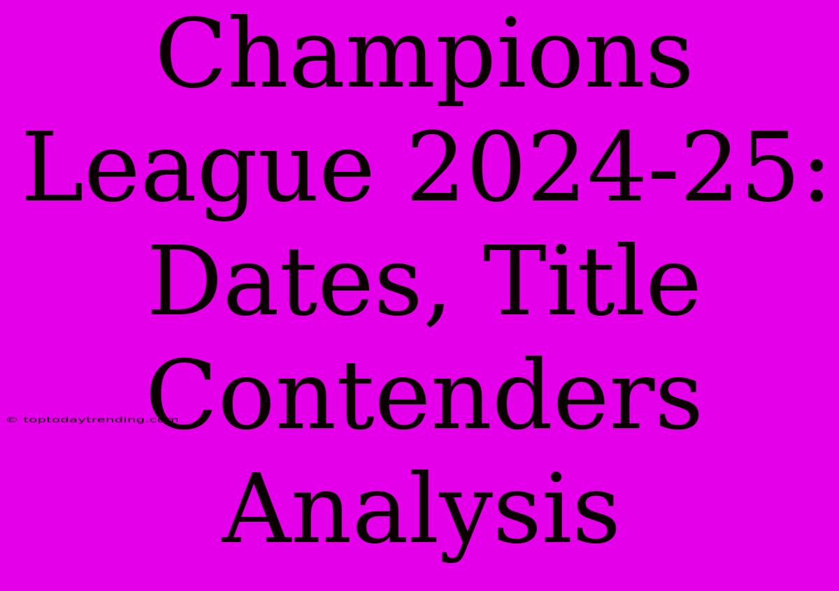 Champions League 2024-25: Dates, Title Contenders Analysis