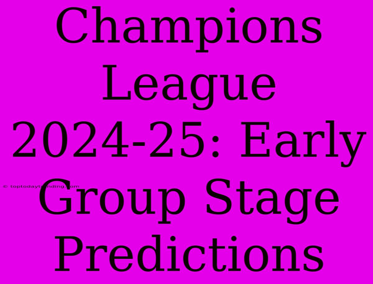 Champions League 2024-25: Early Group Stage Predictions