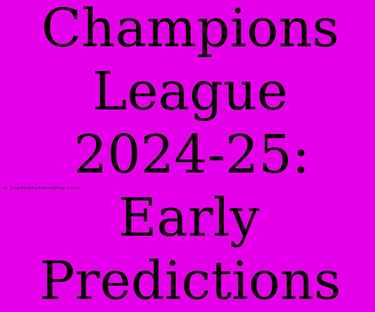 Champions League 2024-25:  Early Predictions