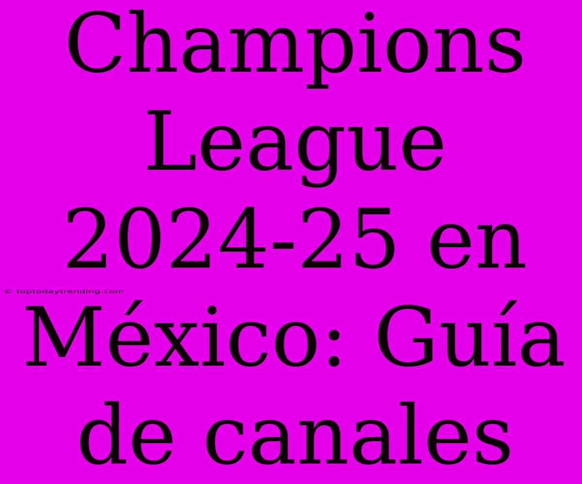 Champions League 2024-25 En México: Guía De Canales