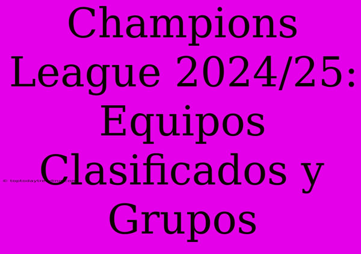 Champions League 2024/25: Equipos Clasificados Y Grupos