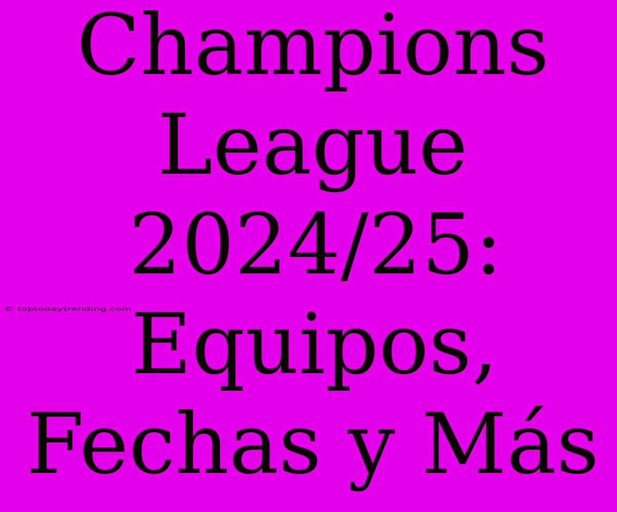 Champions League 2024/25: Equipos, Fechas Y Más