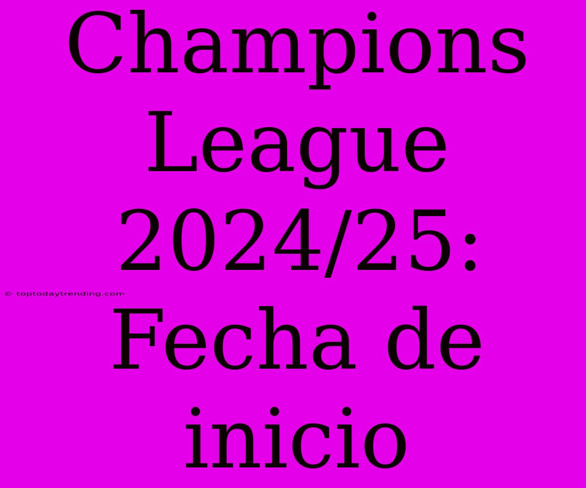 Champions League 2024/25: Fecha De Inicio