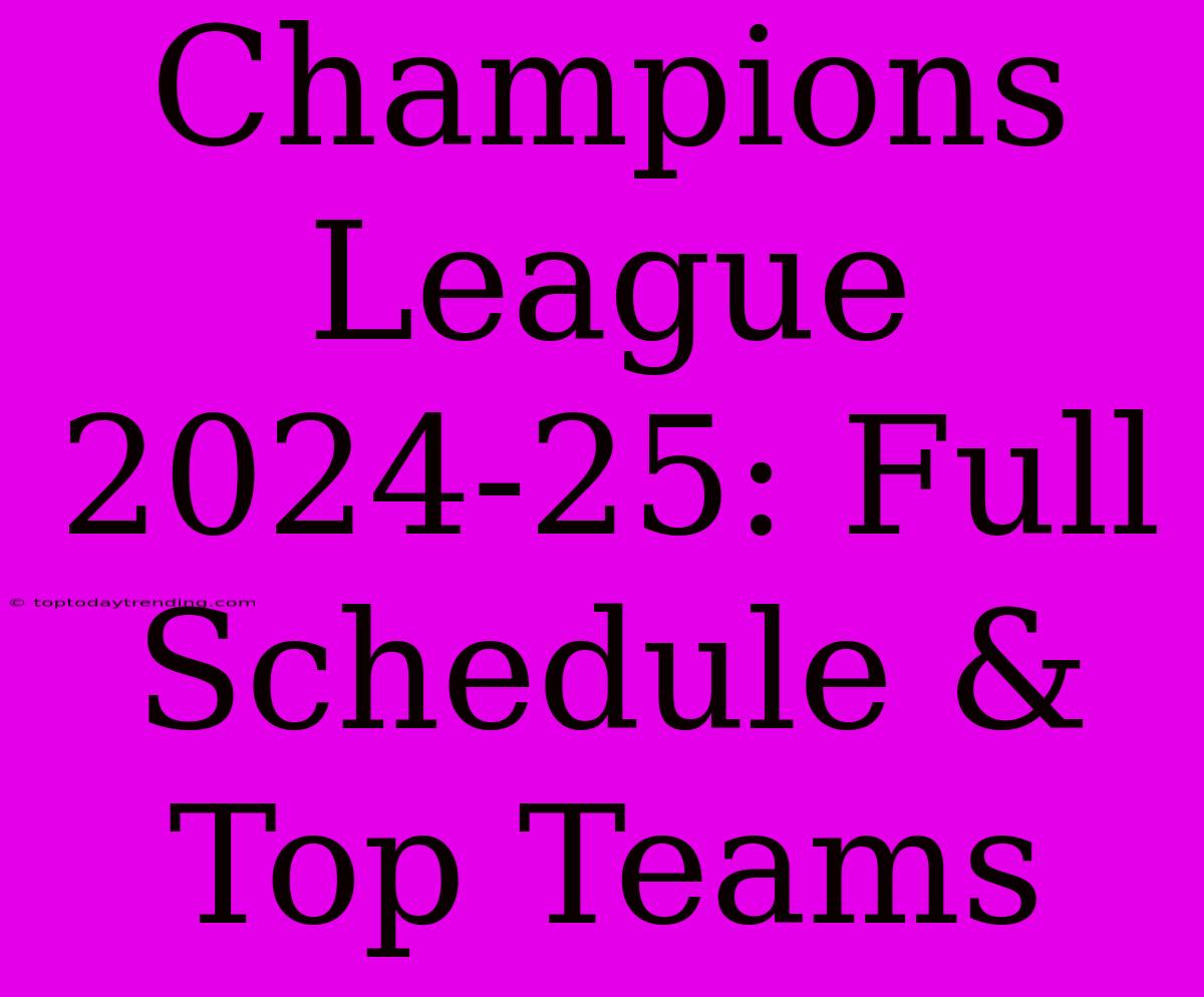 Champions League 2024-25: Full Schedule & Top Teams